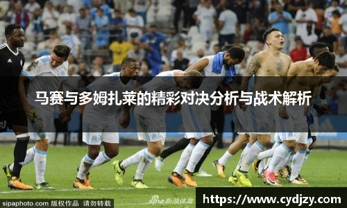 马赛与多姆扎莱的精彩对决分析与战术解析